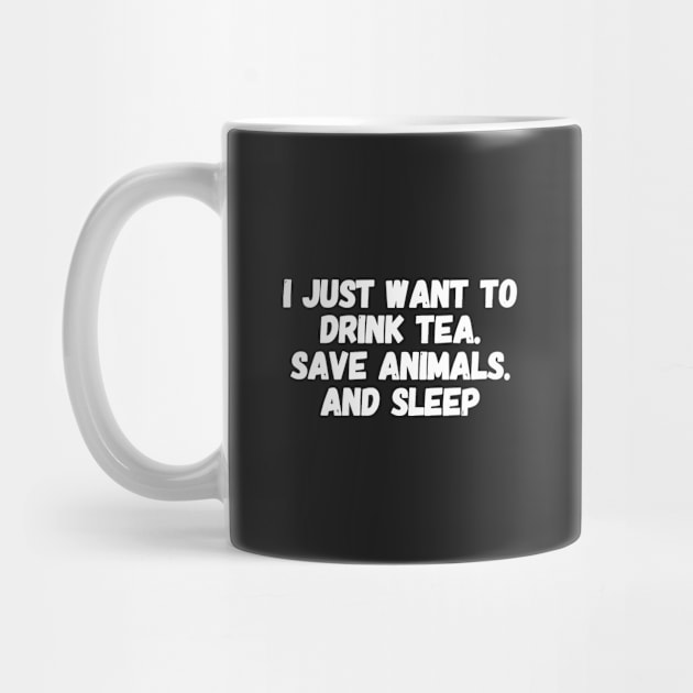 I just want to drink tea save animals and sleep by captainmood